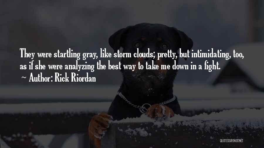 Rick Riordan Quotes: They Were Startling Gray, Like Storm Clouds; Pretty, But Intimidating, Too, As If She Were Analyzing The Best Way To