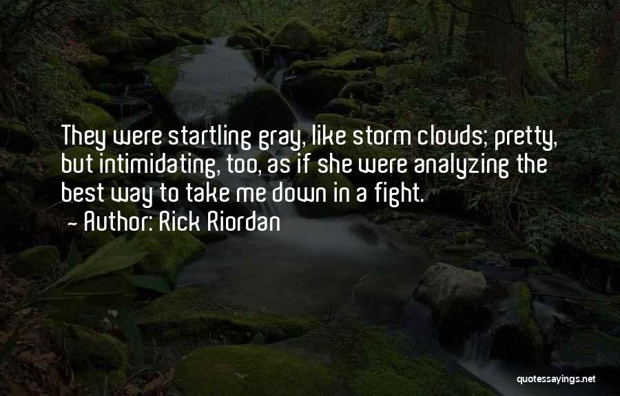 Rick Riordan Quotes: They Were Startling Gray, Like Storm Clouds; Pretty, But Intimidating, Too, As If She Were Analyzing The Best Way To