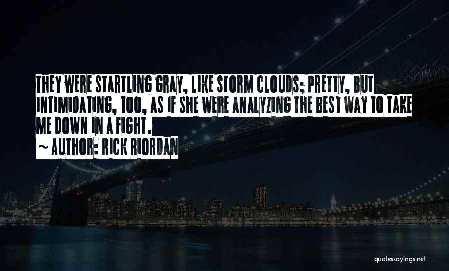 Rick Riordan Quotes: They Were Startling Gray, Like Storm Clouds; Pretty, But Intimidating, Too, As If She Were Analyzing The Best Way To