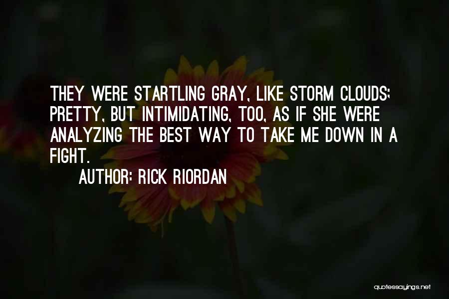 Rick Riordan Quotes: They Were Startling Gray, Like Storm Clouds; Pretty, But Intimidating, Too, As If She Were Analyzing The Best Way To