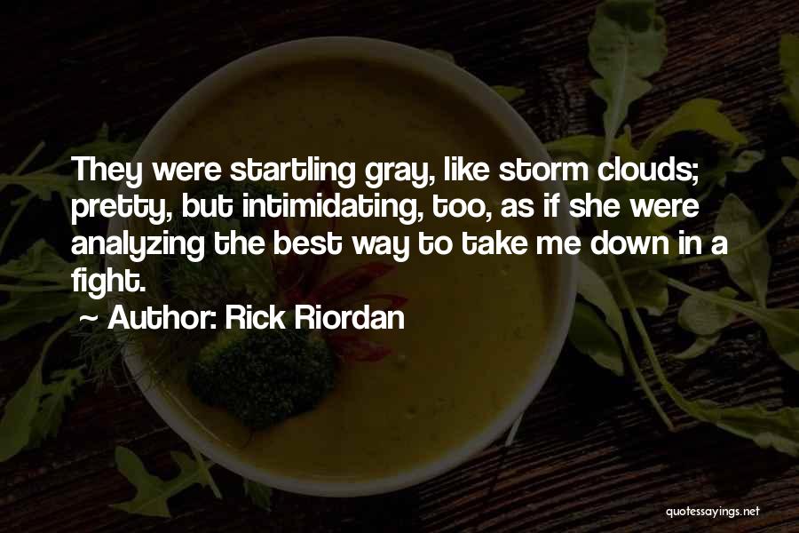 Rick Riordan Quotes: They Were Startling Gray, Like Storm Clouds; Pretty, But Intimidating, Too, As If She Were Analyzing The Best Way To