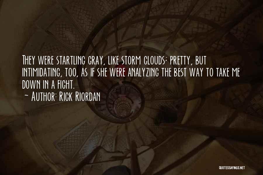 Rick Riordan Quotes: They Were Startling Gray, Like Storm Clouds; Pretty, But Intimidating, Too, As If She Were Analyzing The Best Way To