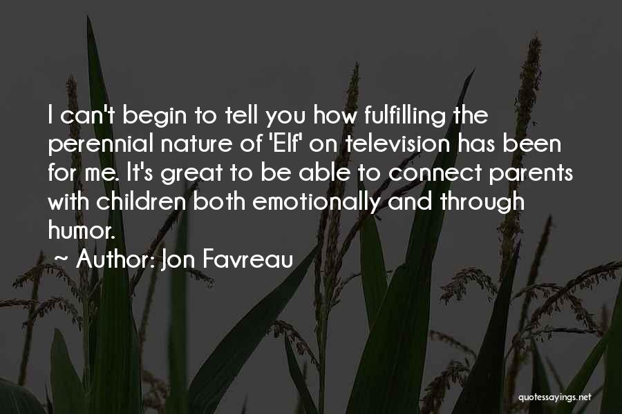 Jon Favreau Quotes: I Can't Begin To Tell You How Fulfilling The Perennial Nature Of 'elf' On Television Has Been For Me. It's