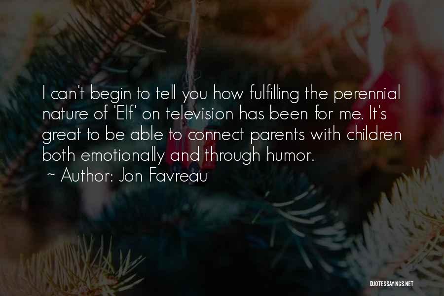 Jon Favreau Quotes: I Can't Begin To Tell You How Fulfilling The Perennial Nature Of 'elf' On Television Has Been For Me. It's