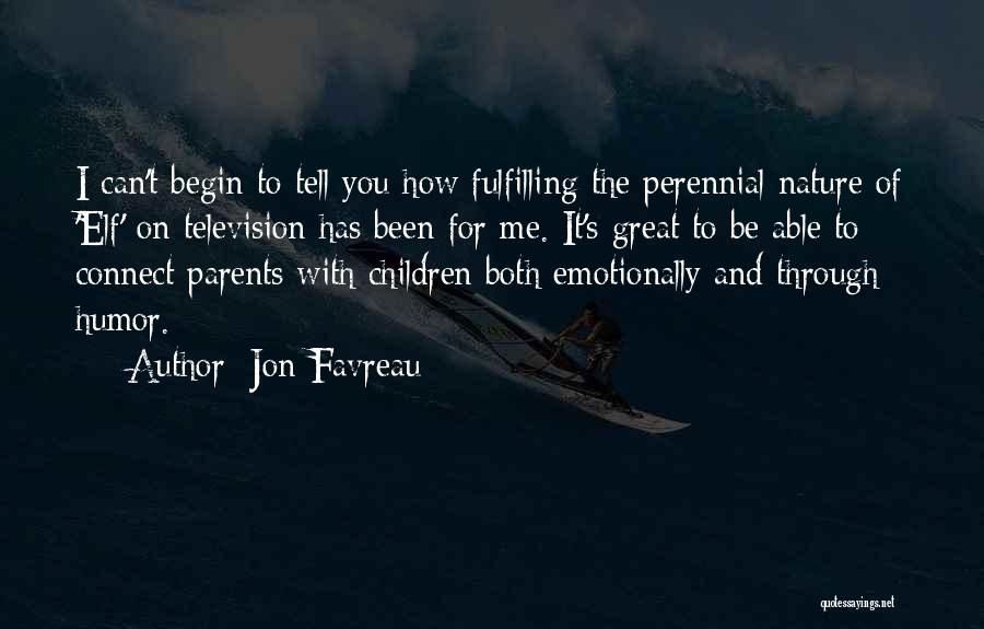 Jon Favreau Quotes: I Can't Begin To Tell You How Fulfilling The Perennial Nature Of 'elf' On Television Has Been For Me. It's