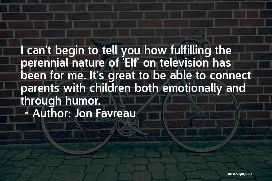 Jon Favreau Quotes: I Can't Begin To Tell You How Fulfilling The Perennial Nature Of 'elf' On Television Has Been For Me. It's