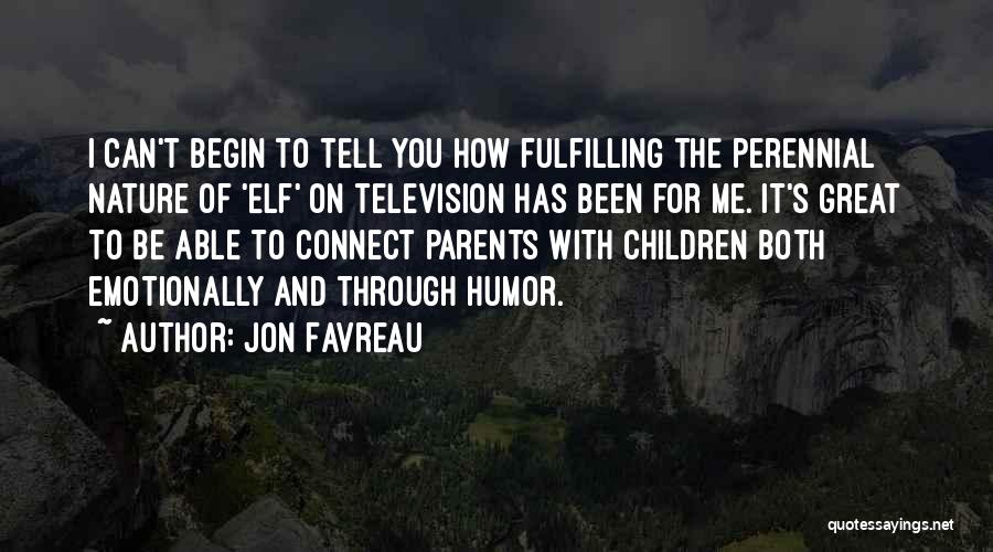 Jon Favreau Quotes: I Can't Begin To Tell You How Fulfilling The Perennial Nature Of 'elf' On Television Has Been For Me. It's