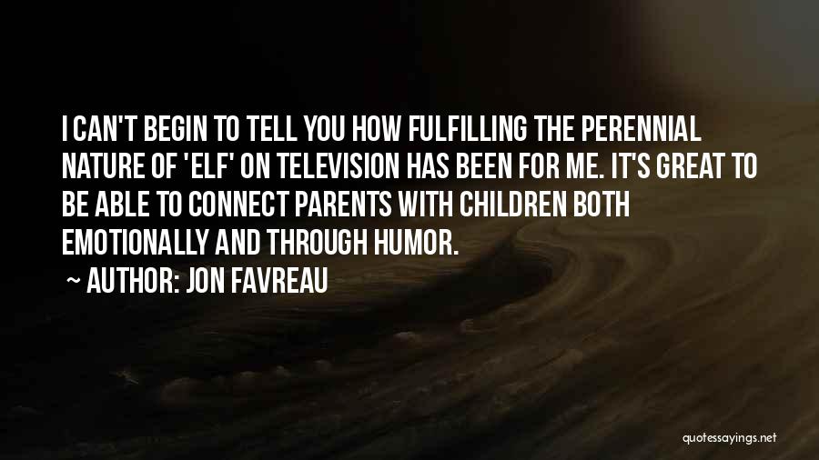 Jon Favreau Quotes: I Can't Begin To Tell You How Fulfilling The Perennial Nature Of 'elf' On Television Has Been For Me. It's