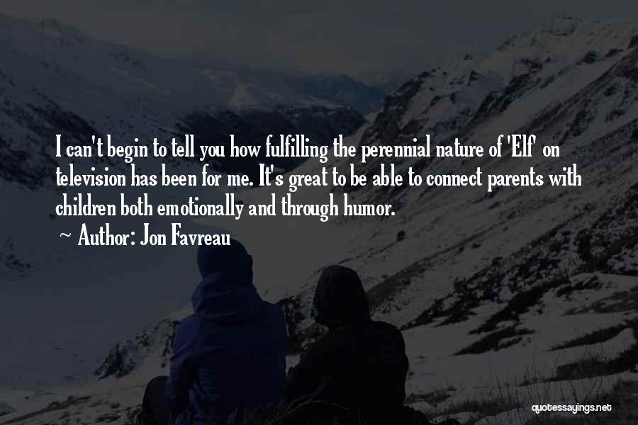 Jon Favreau Quotes: I Can't Begin To Tell You How Fulfilling The Perennial Nature Of 'elf' On Television Has Been For Me. It's