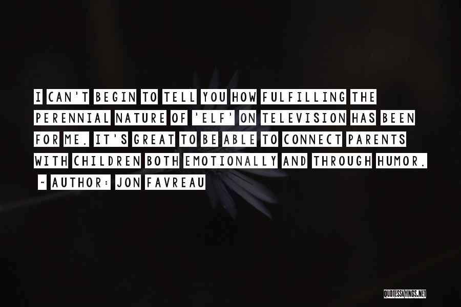 Jon Favreau Quotes: I Can't Begin To Tell You How Fulfilling The Perennial Nature Of 'elf' On Television Has Been For Me. It's