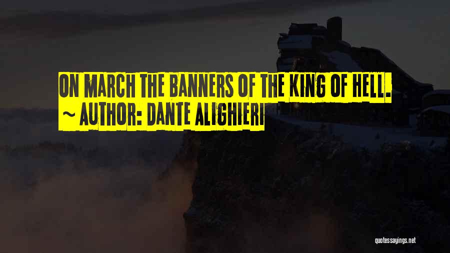 Dante Alighieri Quotes: On March The Banners Of The King Of Hell.