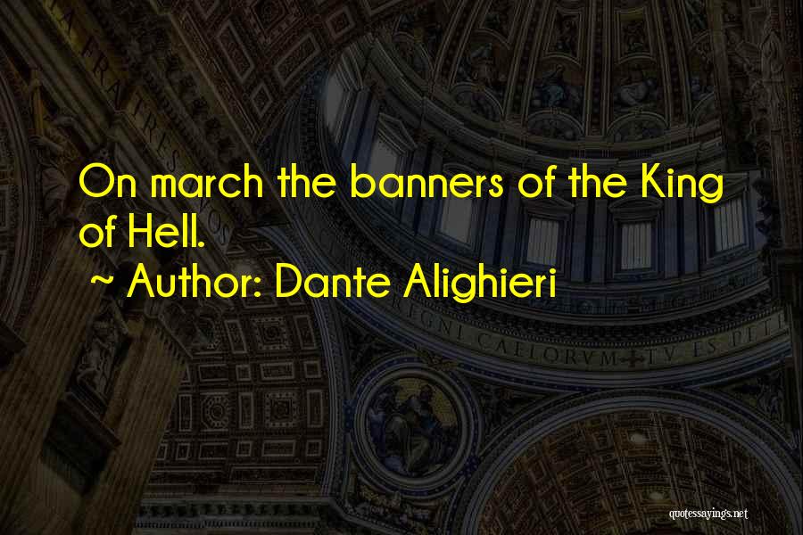 Dante Alighieri Quotes: On March The Banners Of The King Of Hell.