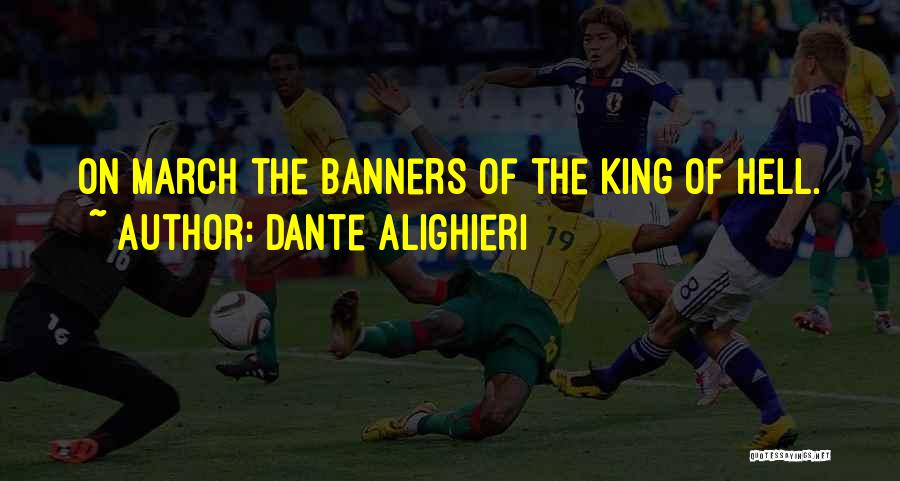 Dante Alighieri Quotes: On March The Banners Of The King Of Hell.