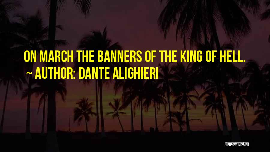 Dante Alighieri Quotes: On March The Banners Of The King Of Hell.