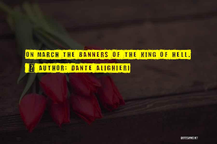 Dante Alighieri Quotes: On March The Banners Of The King Of Hell.