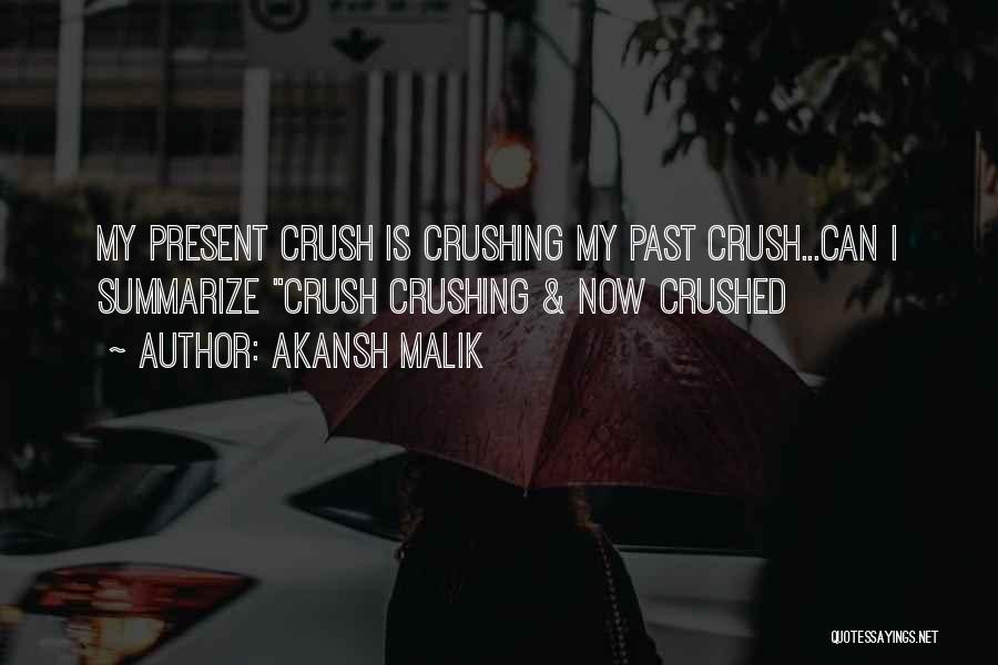 Akansh Malik Quotes: My Present Crush Is Crushing My Past Crush...can I Summarize Crush Crushing & Now Crushed