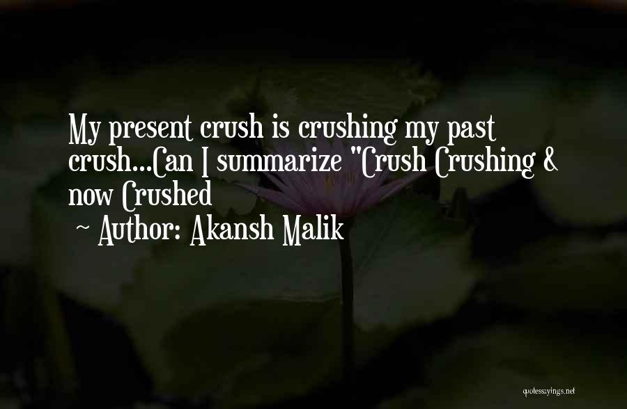 Akansh Malik Quotes: My Present Crush Is Crushing My Past Crush...can I Summarize Crush Crushing & Now Crushed
