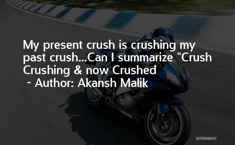 Akansh Malik Quotes: My Present Crush Is Crushing My Past Crush...can I Summarize Crush Crushing & Now Crushed