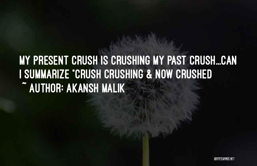 Akansh Malik Quotes: My Present Crush Is Crushing My Past Crush...can I Summarize Crush Crushing & Now Crushed