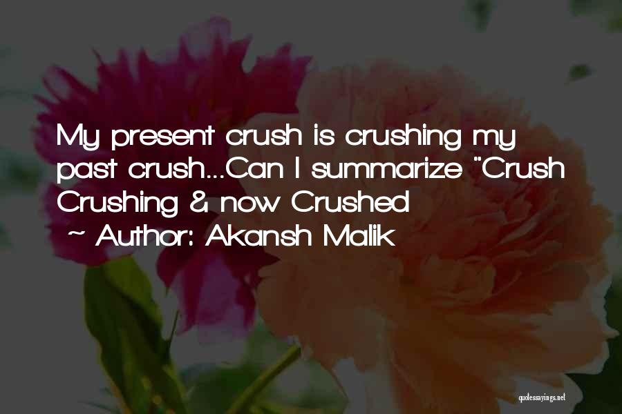 Akansh Malik Quotes: My Present Crush Is Crushing My Past Crush...can I Summarize Crush Crushing & Now Crushed