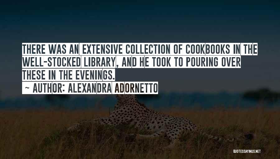 Alexandra Adornetto Quotes: There Was An Extensive Collection Of Cookbooks In The Well-stocked Library, And He Took To Pouring Over These In The