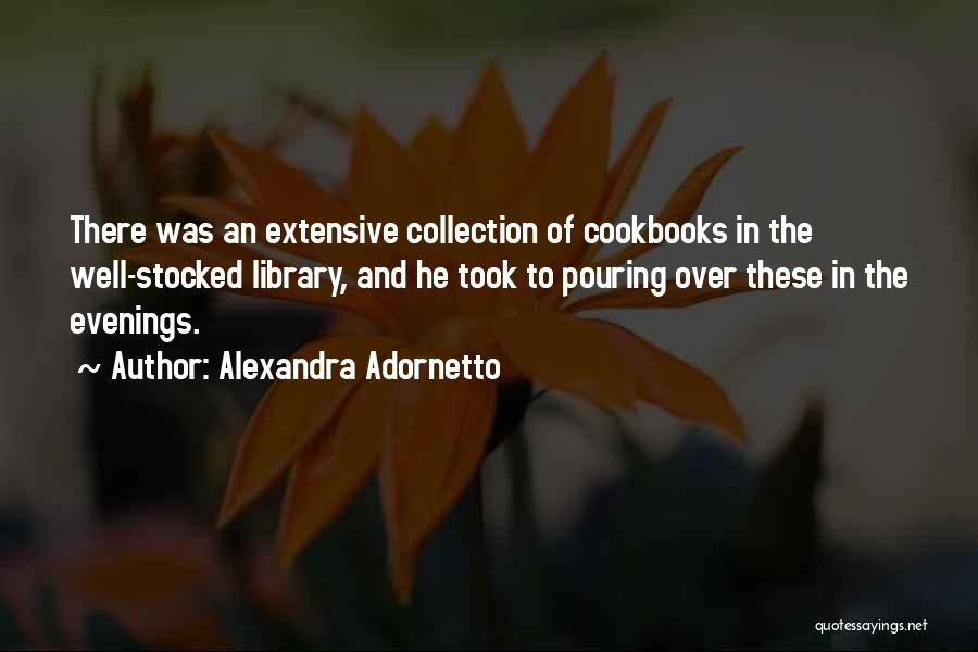 Alexandra Adornetto Quotes: There Was An Extensive Collection Of Cookbooks In The Well-stocked Library, And He Took To Pouring Over These In The