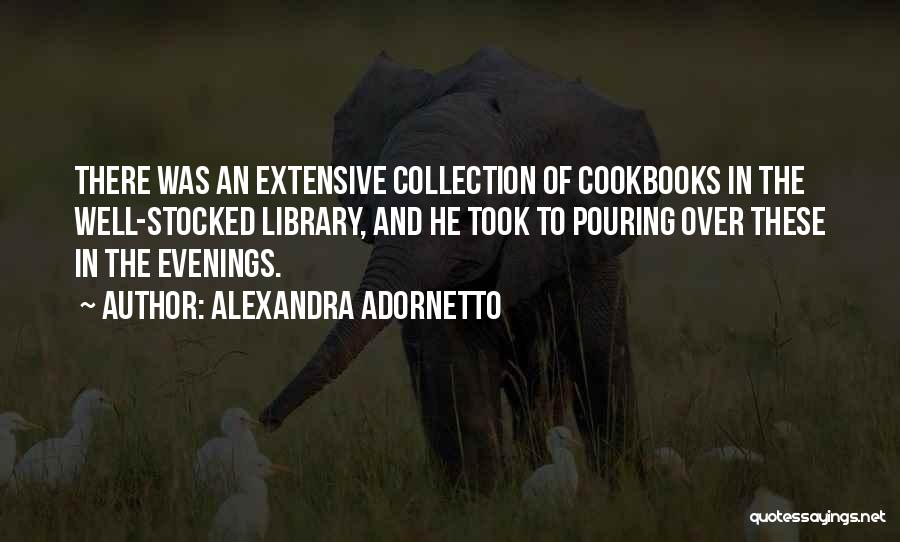 Alexandra Adornetto Quotes: There Was An Extensive Collection Of Cookbooks In The Well-stocked Library, And He Took To Pouring Over These In The