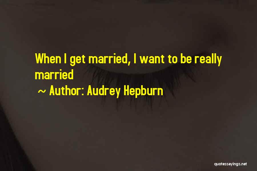 Audrey Hepburn Quotes: When I Get Married, I Want To Be Really Married