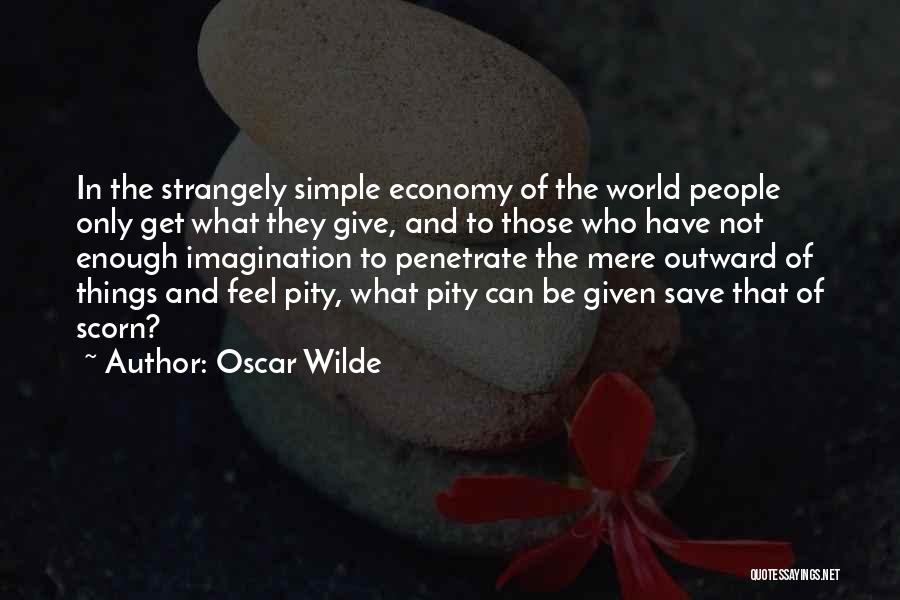 Oscar Wilde Quotes: In The Strangely Simple Economy Of The World People Only Get What They Give, And To Those Who Have Not