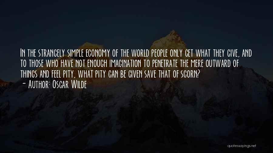 Oscar Wilde Quotes: In The Strangely Simple Economy Of The World People Only Get What They Give, And To Those Who Have Not