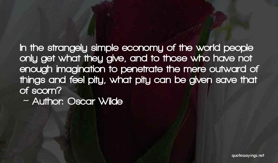 Oscar Wilde Quotes: In The Strangely Simple Economy Of The World People Only Get What They Give, And To Those Who Have Not