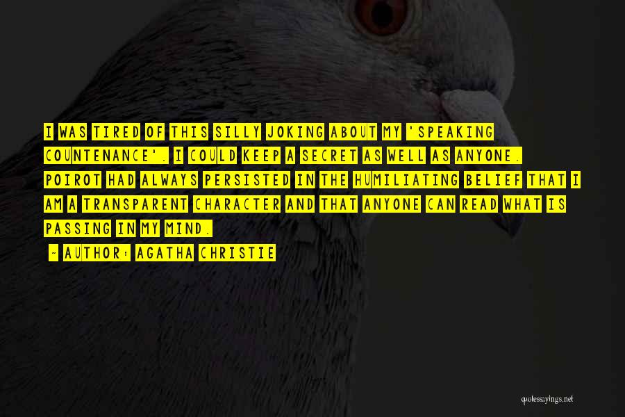 Agatha Christie Quotes: I Was Tired Of This Silly Joking About My 'speaking Countenance'. I Could Keep A Secret As Well As Anyone.