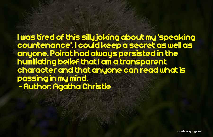 Agatha Christie Quotes: I Was Tired Of This Silly Joking About My 'speaking Countenance'. I Could Keep A Secret As Well As Anyone.