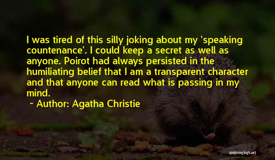 Agatha Christie Quotes: I Was Tired Of This Silly Joking About My 'speaking Countenance'. I Could Keep A Secret As Well As Anyone.