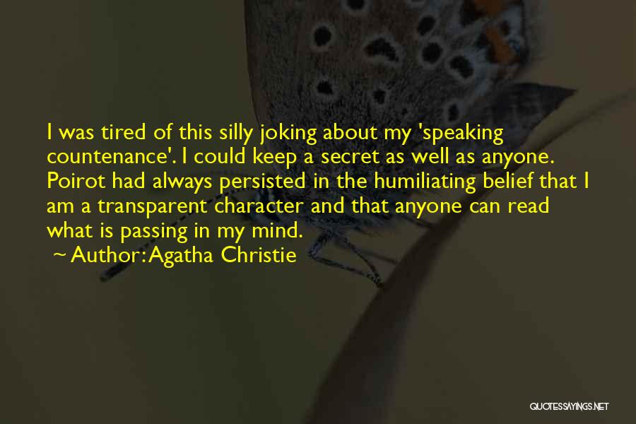Agatha Christie Quotes: I Was Tired Of This Silly Joking About My 'speaking Countenance'. I Could Keep A Secret As Well As Anyone.