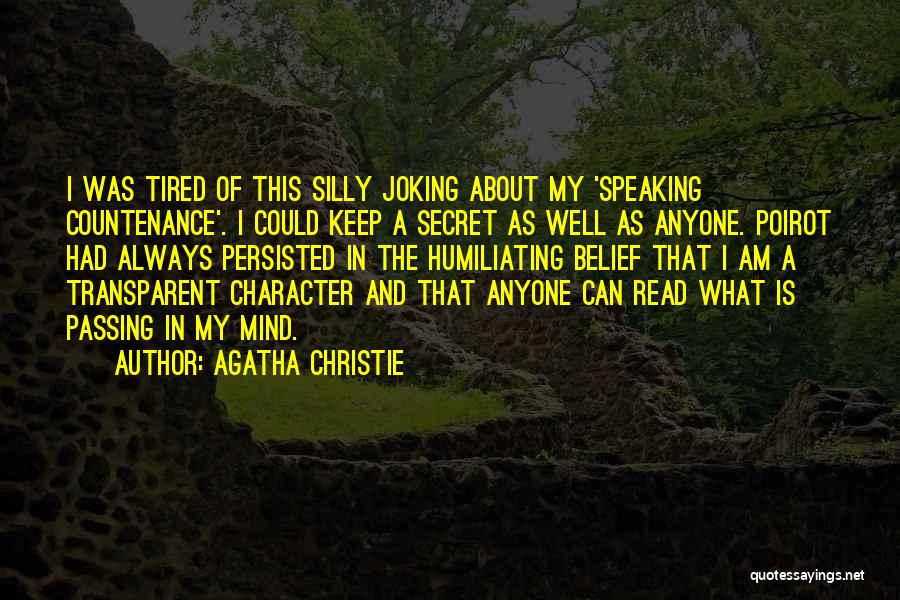 Agatha Christie Quotes: I Was Tired Of This Silly Joking About My 'speaking Countenance'. I Could Keep A Secret As Well As Anyone.