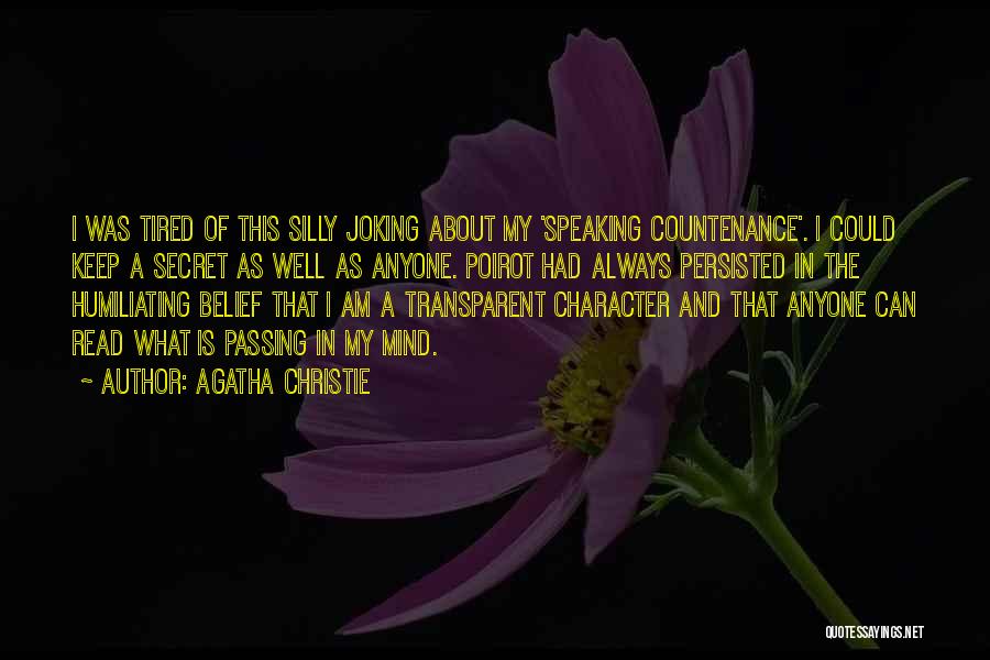 Agatha Christie Quotes: I Was Tired Of This Silly Joking About My 'speaking Countenance'. I Could Keep A Secret As Well As Anyone.