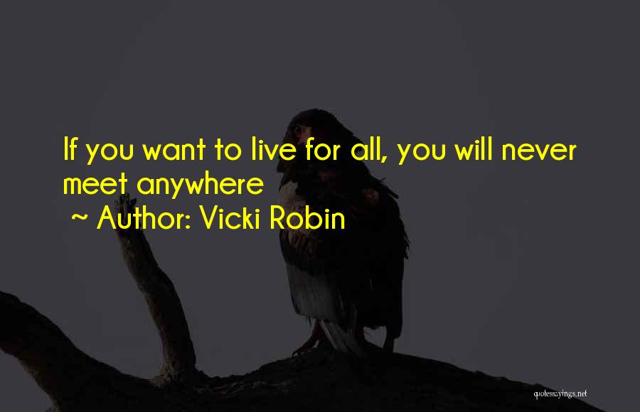 Vicki Robin Quotes: If You Want To Live For All, You Will Never Meet Anywhere