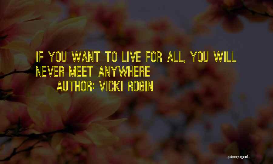 Vicki Robin Quotes: If You Want To Live For All, You Will Never Meet Anywhere