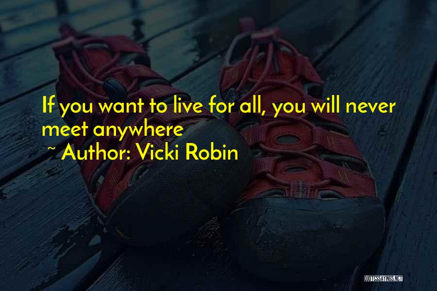 Vicki Robin Quotes: If You Want To Live For All, You Will Never Meet Anywhere