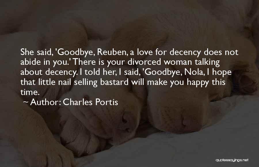 Charles Portis Quotes: She Said, 'goodbye, Reuben, A Love For Decency Does Not Abide In You.' There Is Your Divorced Woman Talking About