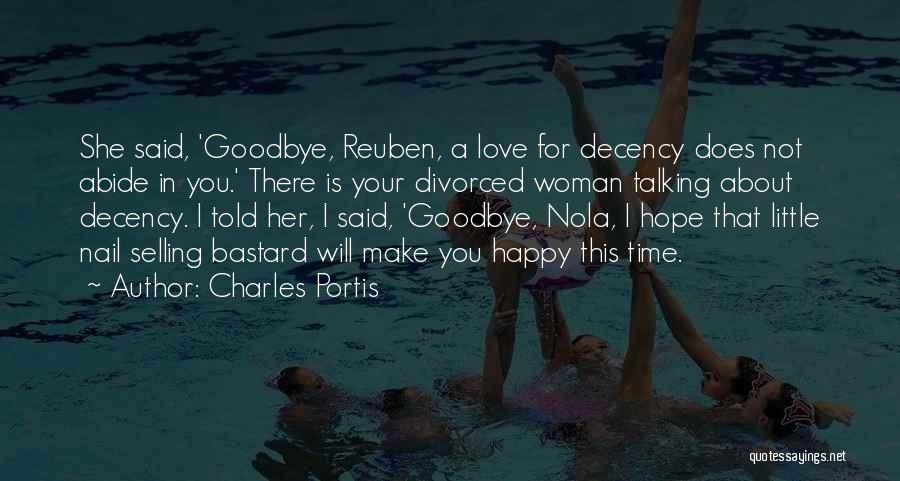 Charles Portis Quotes: She Said, 'goodbye, Reuben, A Love For Decency Does Not Abide In You.' There Is Your Divorced Woman Talking About