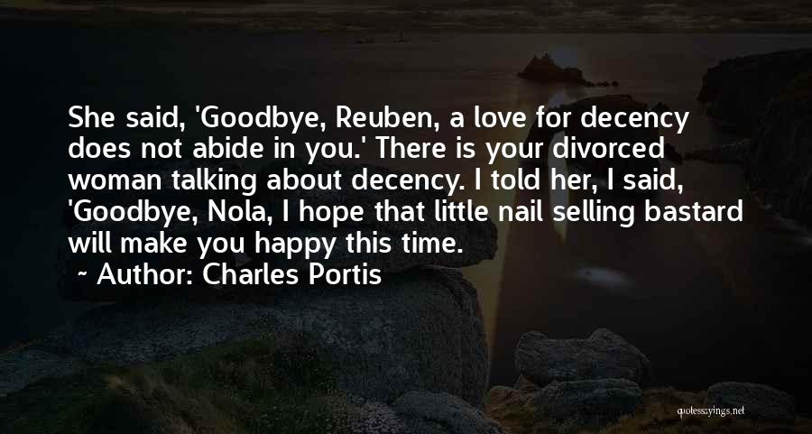 Charles Portis Quotes: She Said, 'goodbye, Reuben, A Love For Decency Does Not Abide In You.' There Is Your Divorced Woman Talking About