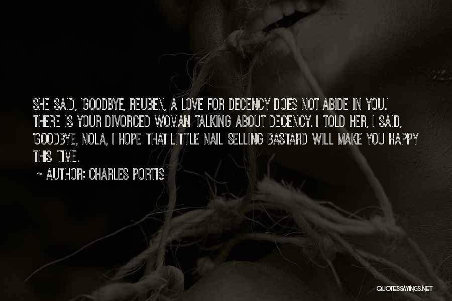 Charles Portis Quotes: She Said, 'goodbye, Reuben, A Love For Decency Does Not Abide In You.' There Is Your Divorced Woman Talking About