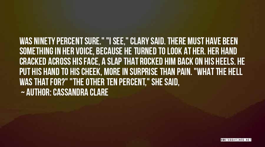 Cassandra Clare Quotes: Was Ninety Percent Sure. I See, Clary Said. There Must Have Been Something In Her Voice, Because He Turned To