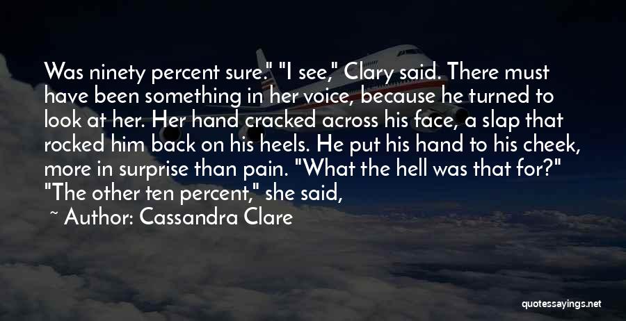 Cassandra Clare Quotes: Was Ninety Percent Sure. I See, Clary Said. There Must Have Been Something In Her Voice, Because He Turned To