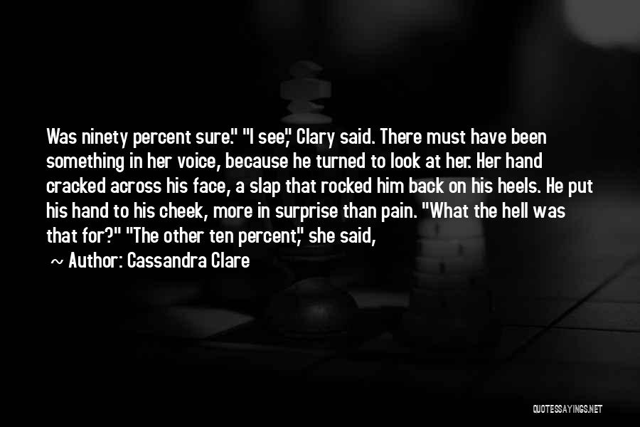 Cassandra Clare Quotes: Was Ninety Percent Sure. I See, Clary Said. There Must Have Been Something In Her Voice, Because He Turned To