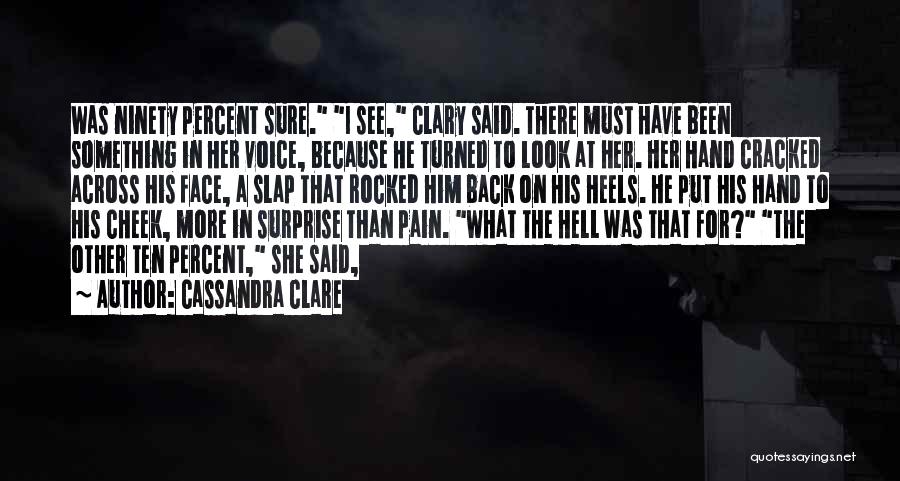 Cassandra Clare Quotes: Was Ninety Percent Sure. I See, Clary Said. There Must Have Been Something In Her Voice, Because He Turned To