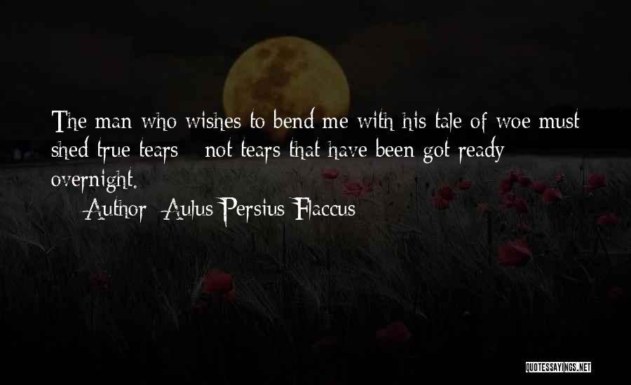 Aulus Persius Flaccus Quotes: The Man Who Wishes To Bend Me With His Tale Of Woe Must Shed True Tears - Not Tears That