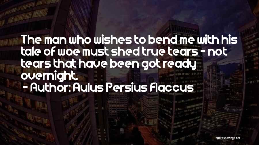 Aulus Persius Flaccus Quotes: The Man Who Wishes To Bend Me With His Tale Of Woe Must Shed True Tears - Not Tears That